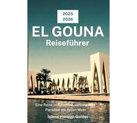 EL GOUNA Reiseführer 2025-2026: Eine Reise in Ägyptens verborgenes Paradies am Roten Meer