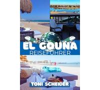 EL GOUNA REISEFÜHRER 2026: Ägyptens Türkis-Paradies: Lagunen, Luxus-Resorts & Rotes Meer-Abenteuer