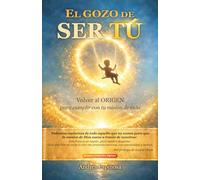 El gozo de ser tú: Volver al origen para cumplir con tu misión de vida (COLECCIÓN ORIGEN)