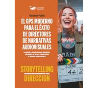 EL GPS MODERNO PARA EL ÉXITO DE DIRECTORES DE NARRATIVAS AUDIOVISUALES: La brújula definitiva para cineastas, creadores de series y directores de los ... ÉXITO EN ARTES ESCÉNICAS Y ENTRETENIMIENTO)
