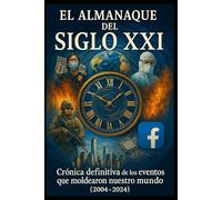 EL GRAN ALMANAQUE DEL SIGLO XXI/ Crónica Definitiva de los Eventos que Moldearon Nuestro Mundo (2004-2024)