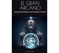 EL GRAN ARCANO: Gnosis del Zodíaco y la Iniciación Interior