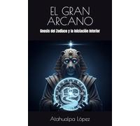 EL GRAN ARCANO: Gnosis del Zodíaco y la Iniciación Interior
