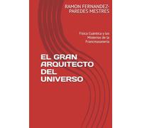 EL GRAN ARQUITECTO DEL UNIVERSO: Física Cuántica y los Misterios de la Francmasonería