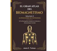 El Gran Atlas del Biomagnetismo: Volumen 2 - Alteraciones No Patógenas: El Par Biomagnético Ilustrado con Ubicación y Sintomatología Asociada