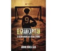 El Gran Capitan. El Último Quijote Del Fútbol Español