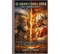 EL GRAN CISMA 1054 PARA ADOLESCENTES: Entendiendo la división histórica del cristianismo: Por qué las iglesias ortodoxa oriental y católica se dividieron para siempre