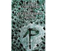 El Gran Compendio De El Peregrino: Relatos: Volume 1