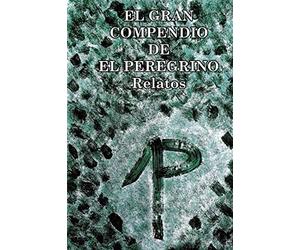 El Gran Compendio De El Peregrino: Relatos: Volume 1