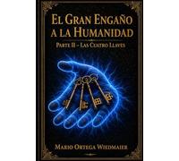 EL GRAN ENGAÑO A LA HUMANIDAD - PARTE II: Las Cuatro Lllaves