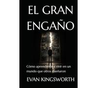 EL GRAN ENGAÑO: Cómo aprendimos a vivir en un mundo que otros diseñaron
