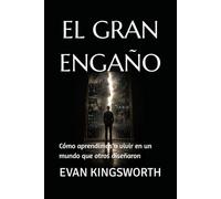 EL GRAN ENGAÑO: Cómo aprendimos a vivir en un mundo que otros diseñaron