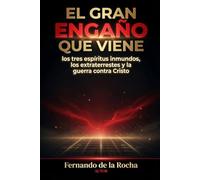 El gran engaño que viene: Los tres espiritus inmundos, los extraterrestres, y la guerra contra Cristo