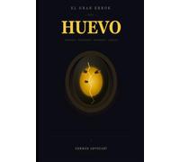 EL GRAN ERROR DEL HUEVO: Cómo la ciencia, la política y el dinero demonizaron el alimento más completo de la historia