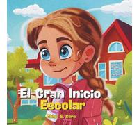 El Gran Inicio Escolar: El Libro del Primer día de Kindergarten: Una Encantadora Historia Infantil que Alivia la Ansiedad Sobre Empezar la Escuela y Hacer Nuevos Amigos