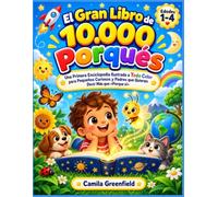El Gran Libro de 10.000 Porqués para Niños Pequeños de 1 a 4 Años: Una Primera Enciclopedia Ilustrada a Todo Color para Pequeños Curiosos y Padres que Quieren Decir Algo Más que “Porque Sí”