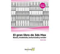 El gran libro de 3ds Max: bases, modelado, texturizado y render | Sonia Llena