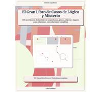 El Gran Libro de Casos de Lógica y Misterio: 100 acertijos de deducción con sospechosos, pistas, objetos y lugares para relacionar, con soluciones completas