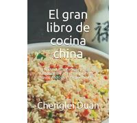 El gran libro de cocina china: Fórmulas sabrosas y poco utilizadas. Para principiantes y avanzados y cualquier dieta