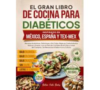 El Gran Libro de Cocina para Diabéticos Inspirado en México, España y Tex-Mex: Recetas Auténticas, Deliciosas y Sin Culpa, Bajas en Carbohidratos, Azúcar y Grasas, con un Plan de Comidas de 60 Días
