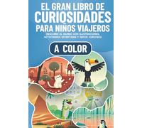 El Gran Libro de Curiosidades para Niños Viajeros: Descubre el Mundo con Ilustraciones a Color, Actividades Divertidas y Datos Curiosos para Niños y ... de 6 años (Curiosidades para niños curiosos)