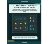 El Gran Libro de Desafíos de Razonamiento No Verbal: 100 retos visuales de 17 tipos para desarrollar la lógica, la observación, el reconocimiento de patrones y el razonamiento espacial