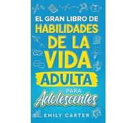 El gran libro de habilidades de la vida adulta para adolescentes: Una guía completa para adolescentes sobre todas las habilidades esenciales para la vida, que no te enseñan en la escuela