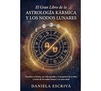El Gran libro de la Astrología Kármica y los Nodos Lunares: Descubre tu karma, tus vidas pasadas y el propósito de tu alma a través de los nodos lunares y tu carta natal