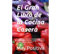 El Gran Libro de la Cocina Casera: Recetas fáciles, deliciosas y explicadas paso a paso para preparar platos caseros, tradicionales y llenos de sabor para toda la familia.