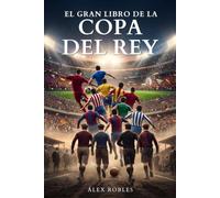 El Gran Libro de la Copa del Rey: Historia, gestas y leyenda del torneo más antiguo del fútbol español (Fútbol para todos)