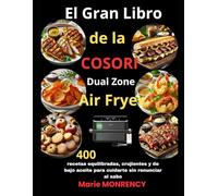 El Gran Libro de la COSORI Dual Zone Air Fryer: 400 recetas equilibradas, crujientes y de bajo aceite para cuidarte sin renunciar al sabo