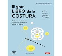 El gran libro de la costura. Nueva edición actualizada: Guía paso a paso con proyectos para vestir y para el hogar. Puntos. Técnicas. Patrones. Proyectos