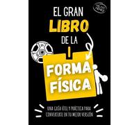 El gran libro de la forma física: Una guía útil y práctica para conseguir tu mejor versión