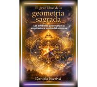 El Gran Libro de la Geometría Sagrada: Los símbolos que revelan la arquitectura oculta del universo