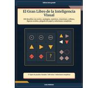 El Gran Libro de la Inteligencia Visual: 100 desafíos con series, analogías, matrices, rotaciones, reflejos, figuras ocultas, plegado de papel y soluciones completas
