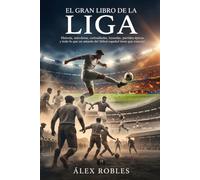 El Gran Libro de la Liga: Historia, anécdotas, curiosidades, leyendas, partidos épicos y todo lo que un amante del fútbol español tiene que conocer (Fútbol para todos)