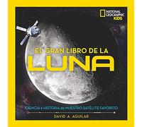 El gran libro de la luna: Ciencias e historia de nuestro satélite favorito (National Geographic Kids)