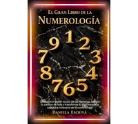 El Gran Libro de la Numerología: Descubre el poder oculto de los números, calcula tu camino de vida y transforma tu destino con la sabiduría milenaria de la numerología