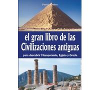El gran libro de las civilizaciones antiguas: Historia y legado de los grandes imperios