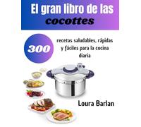 El gran libro de las cocottes: 300 recetas saludables, rápidas y fáciles para la cocina diaria