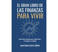 El Gran Libro de las Finanzas para Vivir: Tu guía financiera completa para cada etapa de vida, desde el primer sueldo hasta una jubilación con dignidad. (El Gran Libro del Dinero y las Finanzas)