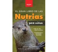 El gran libro de las nutrias para niños: Datos sobre nutrias, nutrias marinas y de río, 100+ datos, crías, conservación, uso de herramientas y cuestionario (Libros de Animales Para Niños)