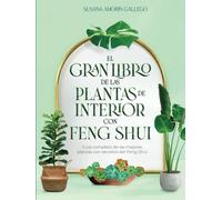 El Gran Libro de las Plantas de Interior con Feng Shui: Guía completa de las mejores plantas con secretos Feng Shui