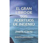 EL GRAN LIBRO DE LOS ACERTIJOS DE INGENIO: [PARTE 4] (B/N): 6 (2 - El GRAN LIBRO de los ACERTIJOS de ingenio (Tapa blanda) (B/N))