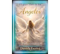 El Gran Libro de los Ángeles: Cómo reconocer las señales de los ángeles, recibir su guía y abrir tu vida a su protección espiritual