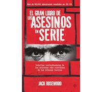 El gran libro de los asesinos en serie: Detalles perturbadores de los crímenes más horribles de los últimos tiempos