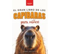 El Gran Libro de los Capibaras para Niños: ¡Más de 100 datos asombrosos, fotos, cuestionarios y mucho más!: 3 (Libros de Animales para Niños)