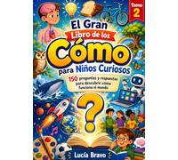 El Gran Libro de los Cómo para Niños Curiosos: 150 preguntas y respuestas para descubrir cómo funciona el mundo · Con actividades, retos y mini-pruebas · Para niños de 6 a 12 años