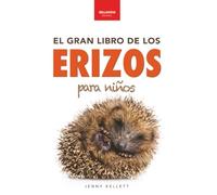 El Gran Libro de los Erizos para Niños: 100+ datos sorprendentes, fotos, curiosidades ¡y mucho más!: 4 (Libros de Animales para Niños)