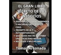 El gran libro de los negocios: como ahorrar en fiscalidad , pasos a dar , consejos de emprendimiento , prompts de ia y mas